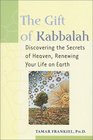Gift of Kabbalah  Discovering the Secrets of Heaven Renewing Your Life on Earth