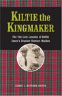 Kiltie The Kingmaker The Ten Lessons of Bobby Jones's Teacher Stewart Maiden