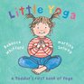 Little Yoga A Toddler's First Book of Yoga