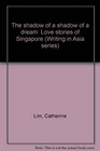 The shadow of a shadow of a dream Love stories of Singapore