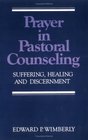 Prayer in Pastoral Counseling Suffering Healing and Discernment