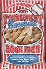 The Funniest Baseball Book Ever: The National Pastime's Greatest Quips, Quotations, Characters, Nicknames, and Pranks