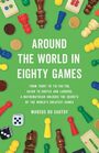 Around the World in Eighty Games: From Tarot to Tic-Tac-Toe, Catan to Chutes and Ladders, a Mathematician Unlocks the Secrets of the World's Greatest Games