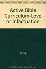 Active Bible CurriculumLove or Infactuation