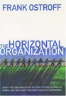 The Horizontal Organization  What the Organization of the Future Actually Looks Like and How it Delivers Value to Customers