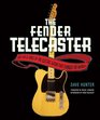 The Fender Telecaster The Life and Times of the Electric Guitar That Changed the World