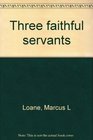 Three faithful servants