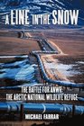 A Line in the Snow The Battle for ANWR the Arctic National Wildlife Refuge