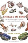 Spirals in Time The Secret Life and Curious Afterlife of Seashells