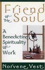Friend of the Soul A Benedictine Spirituality of Work