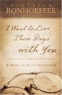 I Want to Live These Days With You: A Year of Daily Devotions