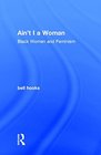 Ain't I a Woman Black Women and Feminism