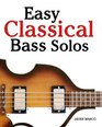 Easy Classical Bass Solos Featuring music of Bach Mozart Beethoven Tchaikovsky and others In standard notation and tablature