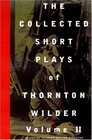 The Collected Short Plays of Thornton Wilder Volume II