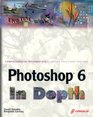Photoshop 6 In Depth New Techniques Every Designer Should Know for Today's Print Multimedia and Web