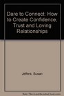 Dare to Connect How to Create Confidence Trust and Loving Relationships