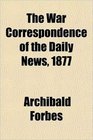 The War Correspondence of the Daily News 1877