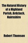 The Natural History of a Highland Parish Ardclach Nairnshire