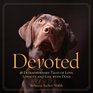 Devoted 38 Extraordinary Tales of Love Loyalty and Life With Dogs