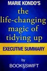 The Life Changing Magic of Tidying Up: The Japanese Art of Decluttering and Organizing by Marie Kondo | Executive Summary (Life Changing Magic of Tidying by Marie Kondo. Konmari Method)