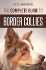 The Complete Guide to Border Collies Training teaching feeding raising and loving your new Border Collie puppy