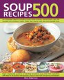 500 Soup Recipes An unbeatable collection including chunky winter warmers oriental broths spicy fish chowders and hundreds of classic chilled clear creany meat bean and vegetable soups