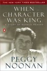When Character Was King A Story of Ronald Reagan