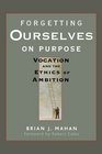 Forgetting Ourselves on Purpose Vocation and the Ethics of Ambition