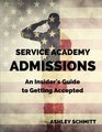 Service Academy Admissions An Insider's Guide to Getting Accepted