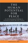 The Human Potential For Peace An Anthropological Challenge To Assumptions About War And Violence