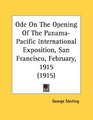 Ode On The Opening Of The PanamaPacific International Exposition San Francisco February 1915