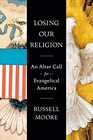 Losing Our Religion An Altar Call for Evangelical America