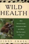 Wild Health How Animals Keep Themselves Well and What We Can Learn From Them