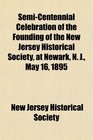 SemiCentennial Celebration of the Founding of the New Jersey Historical Society at Newark N J May 16 1895