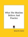 What The Muslims Believe And Practice