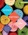 Ultimate Knitting Bible A Complete Reference with StepbyStep Techniques