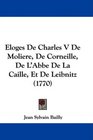 Eloges De Charles V De Moliere De Corneille De L'Abbe De La Caille Et De Leibnitz