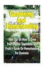 Gardening And Homesteading 100 Tips On How To Grow Your Organic Vegetables And Fruits  Guide On Homesteading For Dummies