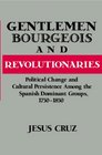 Gentlemen Bourgeois and Revolutionaries  Political Change and Cultural Persistence among the Spanish Dominant Groups 17501850