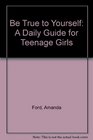 Be True to Yourself A Daily Guide for Teenage Girls