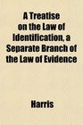 A Treatise on the Law of Identification a Separate Branch of the Law of Evidence
