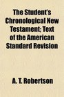 The Student's Chronological New Testament Text of the American Standard Revision