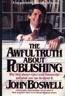 The Awful Truth About Publishing Why They Always Reject Your Manuscript and What You Can Do About It