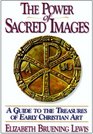 The Power of Sacred Images A Guide to the Treasures of Early Christian Art