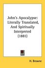 John's Apocalypse Literally Translated And Spiritually Interpreted