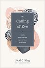 The Calling of Eve How the Women of the Bible Inspire the Women of the Church