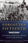 Forgotten Fifteenth The Daring Airmen Who Crippled Hitler's War Machine