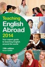 Teaching English Abroad 2014 Your Expert Guide to English Foreign Language Teacher Training Courses and to Teaching English Around the World