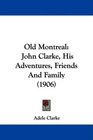 Old Montreal John Clarke His Adventures Friends And Family