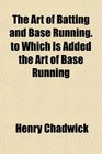 The Art of Batting and Base Running to Which Is Added the Art of Base Running